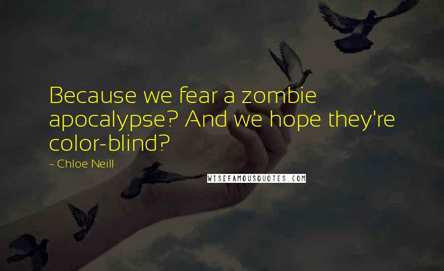 Chloe Neill quotes: Because we fear a zombie apocalypse? And we hope they're color-blind?