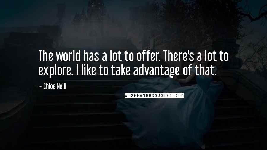 Chloe Neill quotes: The world has a lot to offer. There's a lot to explore. I like to take advantage of that.