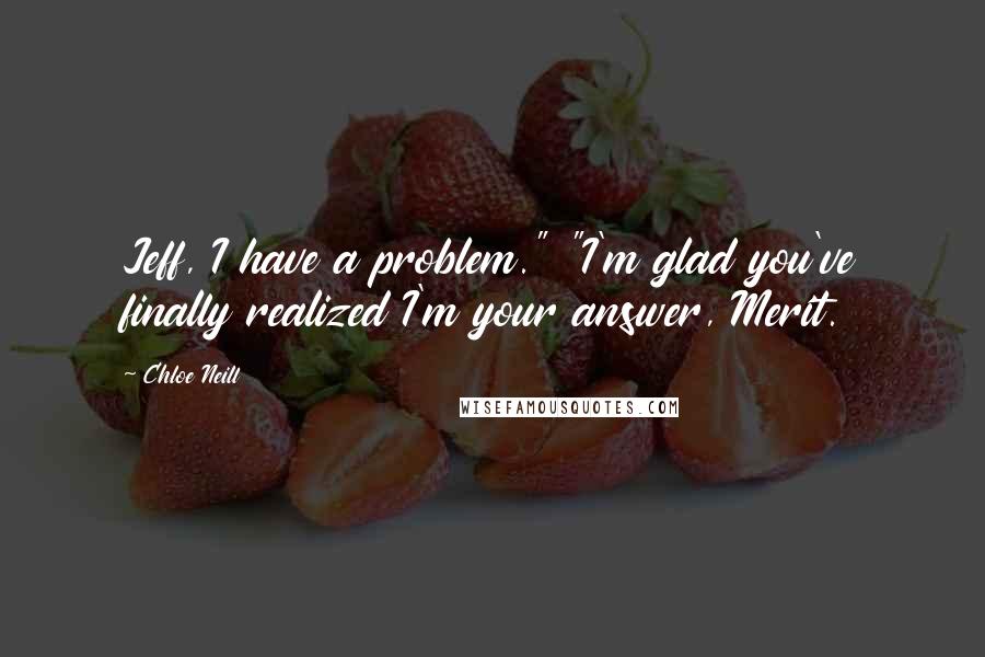 Chloe Neill quotes: Jeff, I have a problem." "I'm glad you've finally realized I'm your answer, Merit.