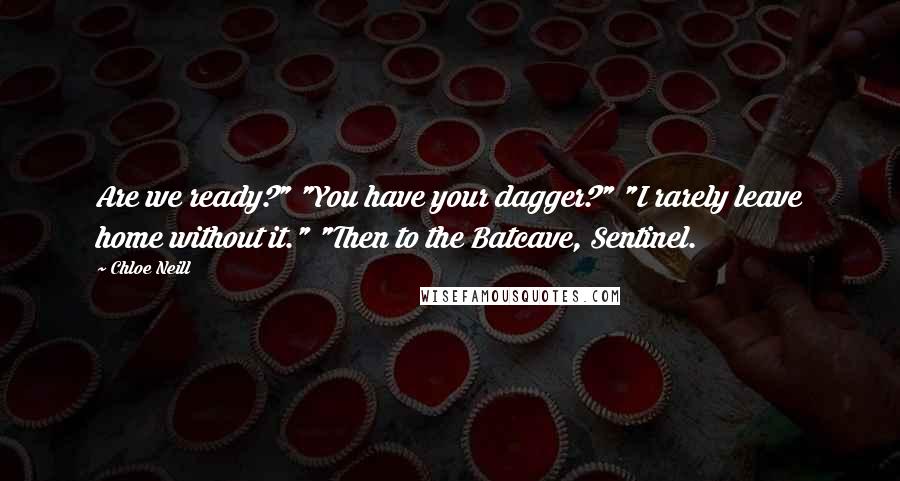 Chloe Neill quotes: Are we ready?" "You have your dagger?" "I rarely leave home without it." "Then to the Batcave, Sentinel. Chloe Neill quotes: Are we ready?" "You have your dagger?" "I rarely leave home without it." "Then to the Batcave, Sentinel.