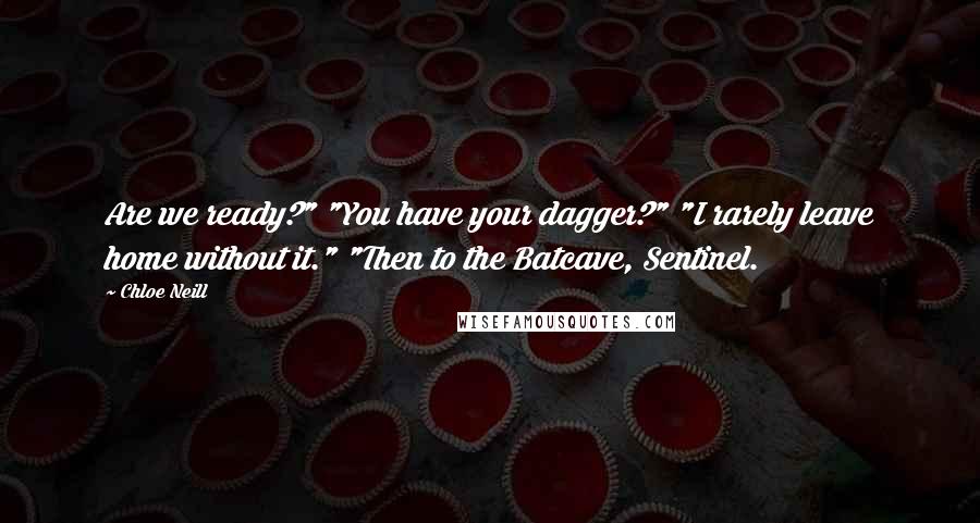 Chloe Neill quotes: Are we ready?" "You have your dagger?" "I rarely leave home without it." "Then to the Batcave, Sentinel.