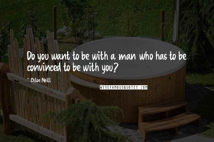Chloe Neill quotes: Do you want to be with a man who has to be convinced to be with you?