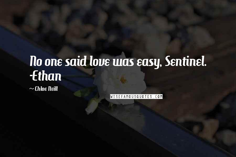 Chloe Neill quotes: No one said love was easy, Sentinel. -Ethan