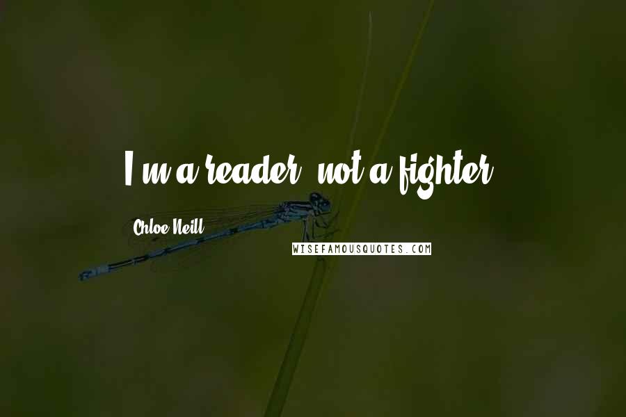 Chloe Neill quotes: I'm a reader, not a fighter.