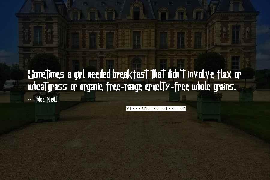 Chloe Neill quotes: Sometimes a girl needed breakfast that didn't involve flax or wheatgrass or organic free-range cruelty-free whole grains.