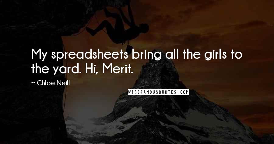 Chloe Neill quotes: My spreadsheets bring all the girls to the yard. Hi, Merit.