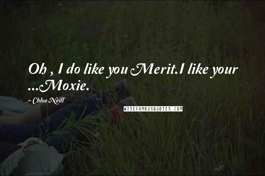 Chloe Neill quotes: Oh , I do like you Merit.I like your ...Moxie.