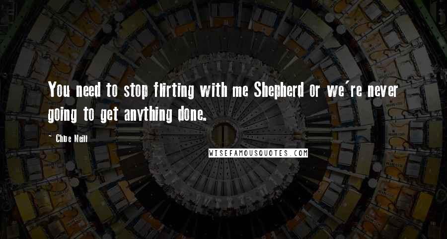 Chloe Neill quotes: You need to stop flirting with me Shepherd or we're never going to get anything done.