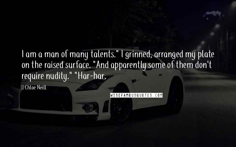 Chloe Neill quotes: I am a man of many talents." I grinned, arranged my plate on the raised surface. "And apparently some of them don't require nudity." "Har-har.