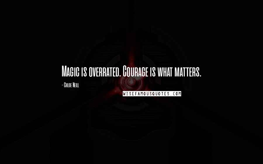 Chloe Neill quotes: Magic is overrated. Courage is what matters.
