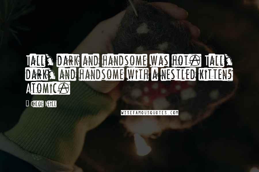 Chloe Neill quotes: Tall, dark and handsome was hot. Tall, dark, and handsome with a nestled kitten? Atomic.