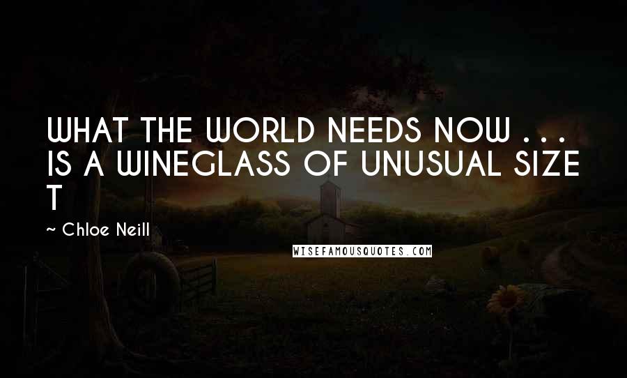 Chloe Neill quotes: WHAT THE WORLD NEEDS NOW . . . IS A WINEGLASS OF UNUSUAL SIZE T