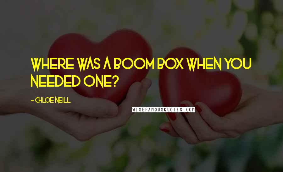 Chloe Neill quotes: Where was a boom box when you needed one?