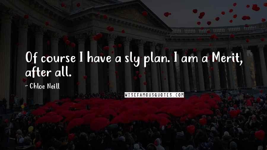 Chloe Neill quotes: Of course I have a sly plan. I am a Merit, after all.