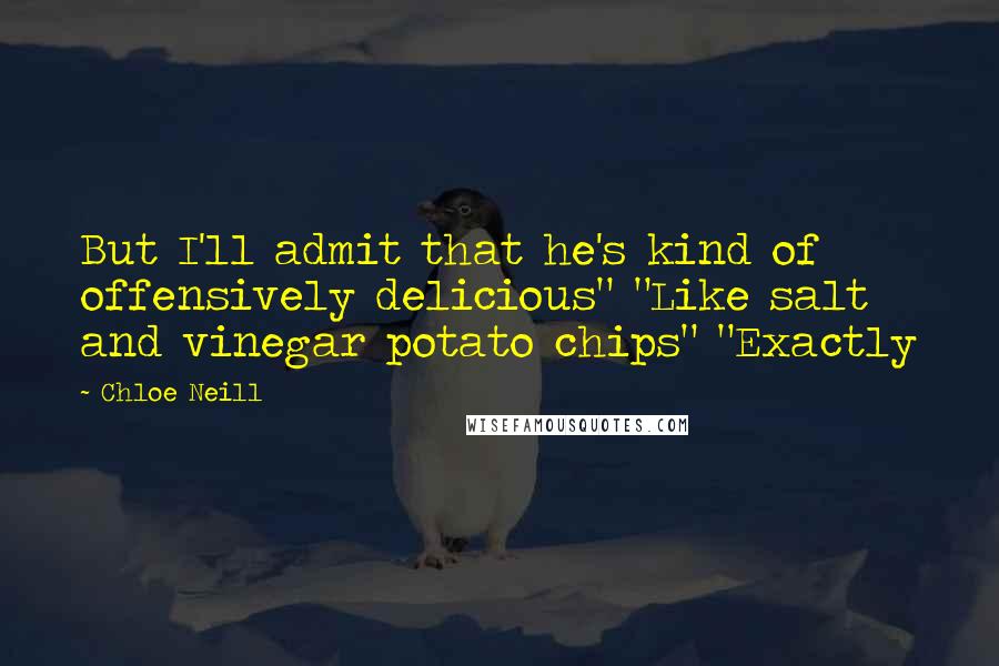 Chloe Neill quotes: But I'll admit that he's kind of offensively delicious" "Like salt and vinegar potato chips" "Exactly Chloe Neill quotes: But I'll admit that he's kind of offensively delicious" "Like salt and vinegar potato chips" "Exactly