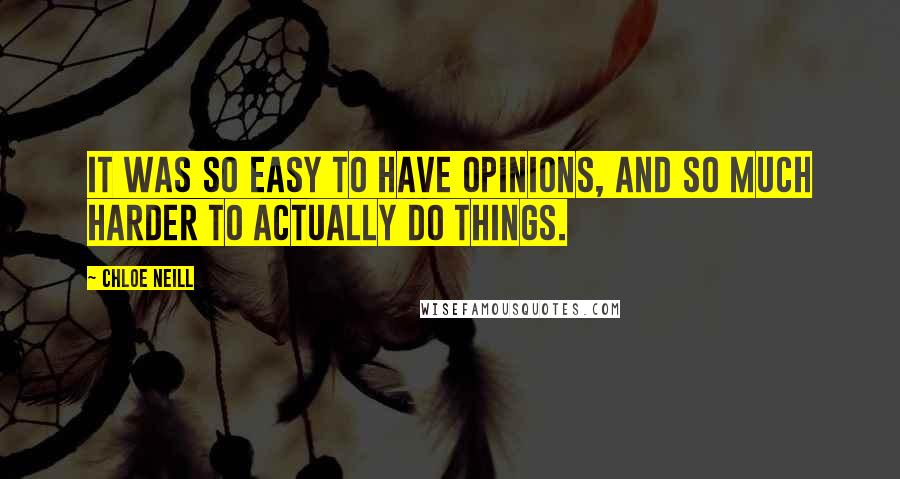 Chloe Neill quotes: It was so easy to have opinions, and so much harder to actually do things.