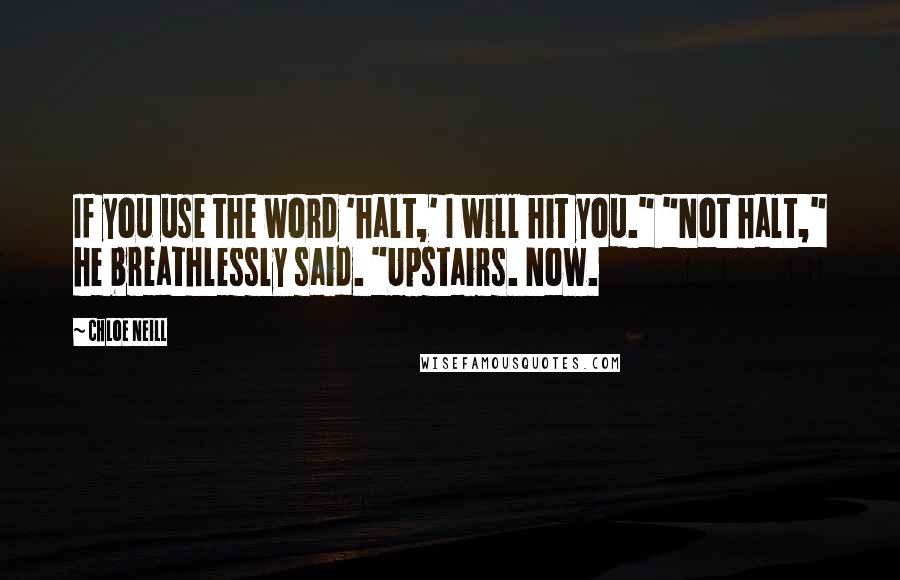 Chloe Neill quotes: If you use the word 'halt,' I will hit you." "Not halt," he breathlessly said. "Upstairs. Now.