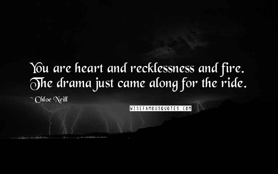 Chloe Neill quotes: You are heart and recklessness and fire. The drama just came along for the ride.