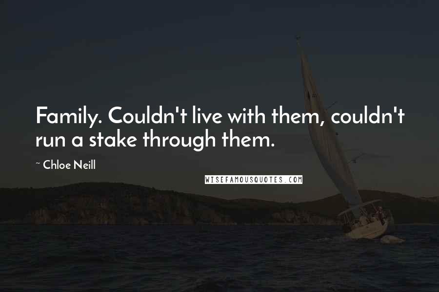Chloe Neill quotes: Family. Couldn't live with them, couldn't run a stake through them.