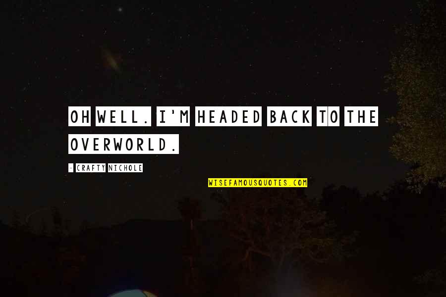 Chloe Of The Night Quotes By Crafty Nichole: Oh well. I'm headed back to the Overworld. Chloe Of The Night Quotes By Crafty Nichole: Oh well. I'm headed back to the Overworld.