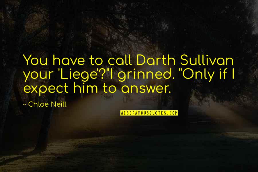 Chloe Quotes By Chloe Neill: You have to call Darth Sullivan your 'Liege'?"I Chloe Quotes By Chloe Neill: You have to call Darth Sullivan your 'Liege'?"I