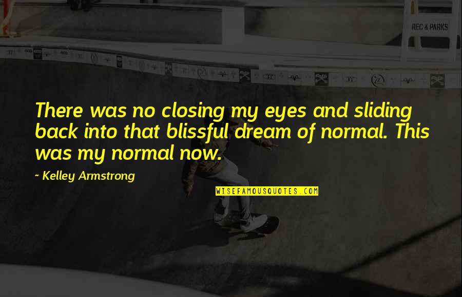 Chloe Saunders Quotes By Kelley Armstrong: There was no closing my eyes and sliding Chloe Saunders Quotes By Kelley Armstrong: There was no closing my eyes and sliding