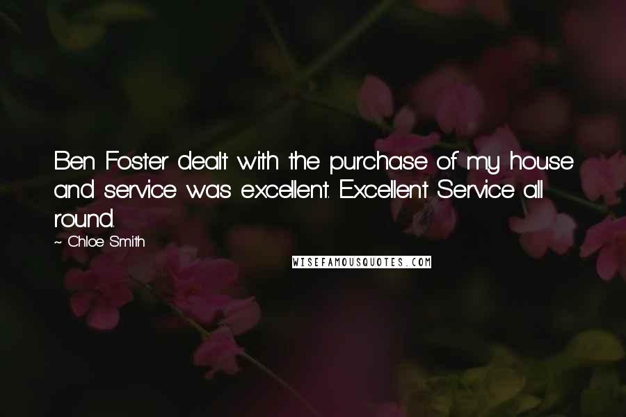 Chloe Smith quotes: Ben Foster dealt with the purchase of my house and service was excellent. Excellent Service all round.