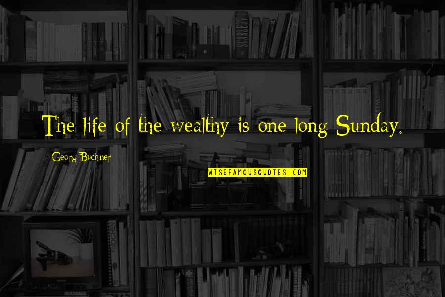Chloe Swarbrick Quotes By Georg Buchner: The life of the wealthy is one long Chloe Swarbrick Quotes By Georg Buchner: The life of the wealthy is one long