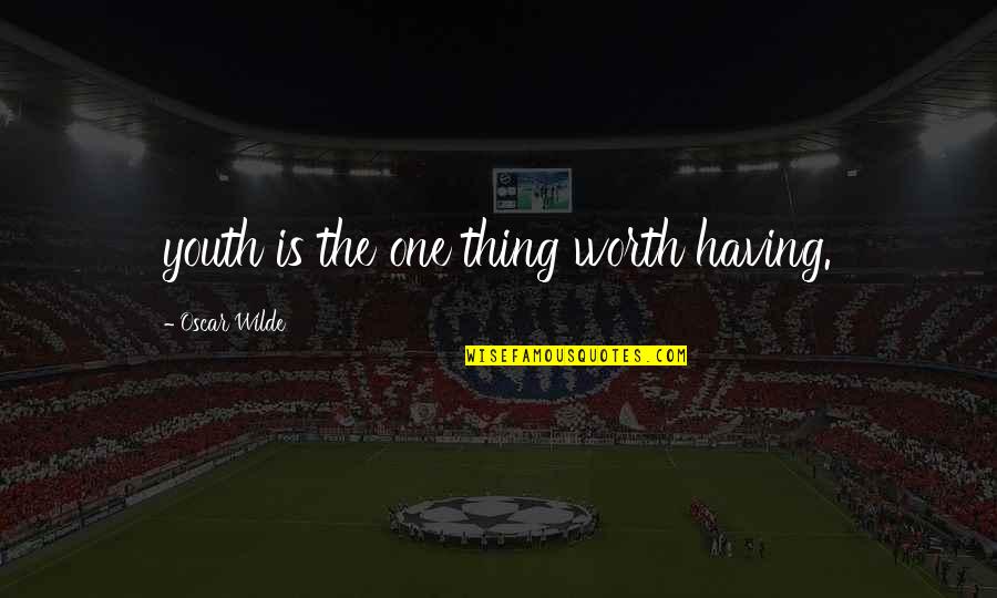 Chloe Swarbrick Quotes By Oscar Wilde: youth is the one thing worth having. Chloe Swarbrick Quotes By Oscar Wilde: youth is the one thing worth having.