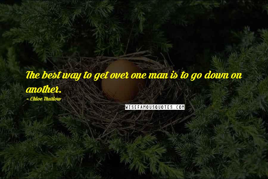 Chloe Thurlow quotes: The best way to get over one man is to go down on another.