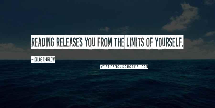 Chloe Thurlow quotes: Reading releases you from the limits of yourself.