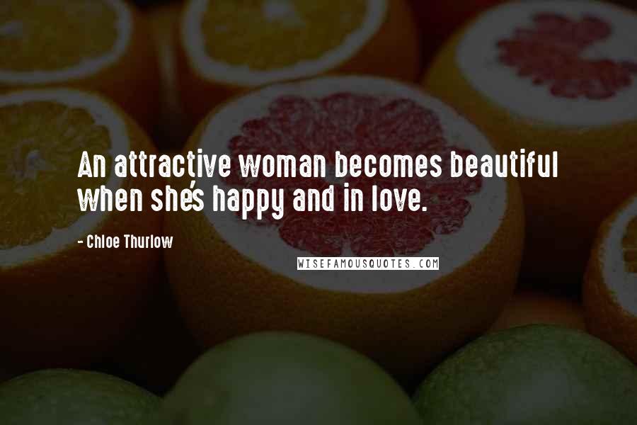 Chloe Thurlow quotes: An attractive woman becomes beautiful when she's happy and in love.