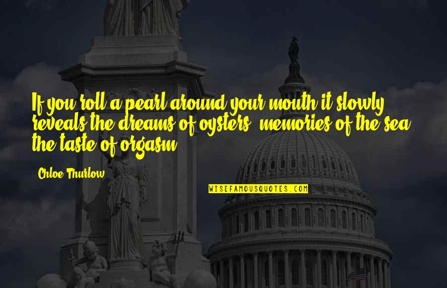 Chloe Thurlow Quotes By Chloe Thurlow: If you roll a pearl around your mouth