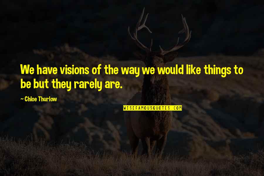 Chloe Thurlow Quotes By Chloe Thurlow: We have visions of the way we would