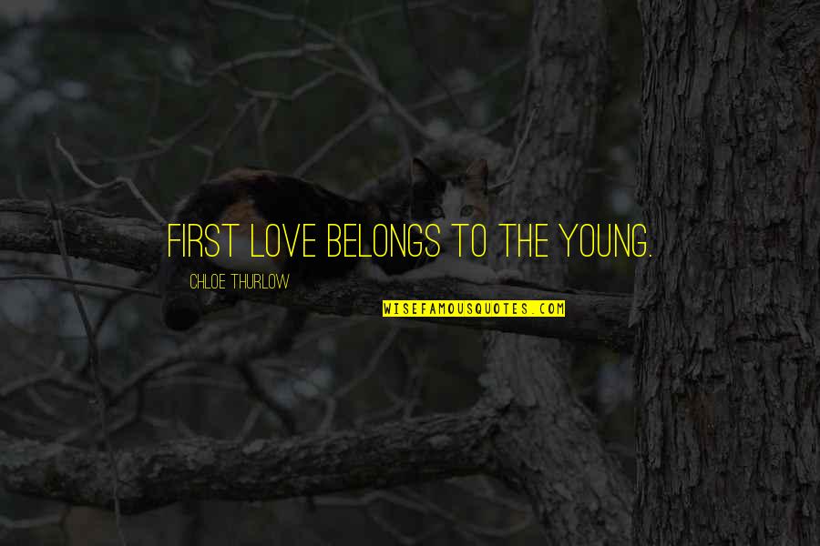 Chloe Thurlow Quotes By Chloe Thurlow: First love belongs to the young.