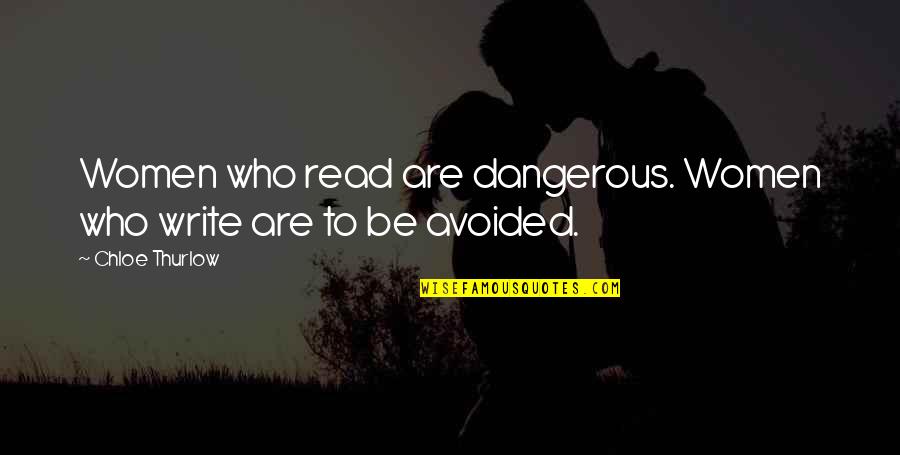 Chloe Thurlow Quotes By Chloe Thurlow: Women who read are dangerous. Women who write