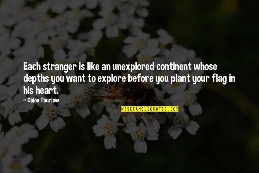 Chloe Thurlow Quotes By Chloe Thurlow: Each stranger is like an unexplored continent whose
