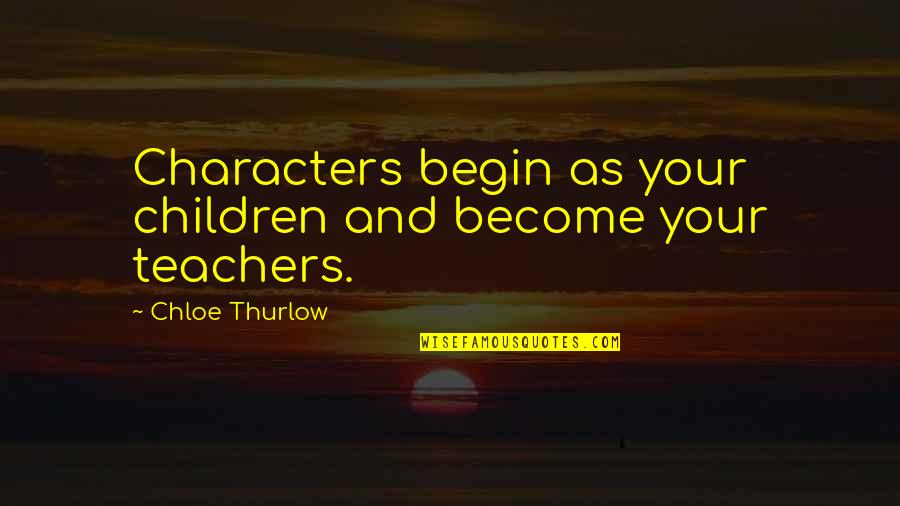Chloe Thurlow Quotes By Chloe Thurlow: Characters begin as your children and become your