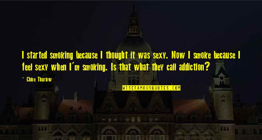 Chloe Thurlow Quotes By Chloe Thurlow: I started smoking because I thought it was