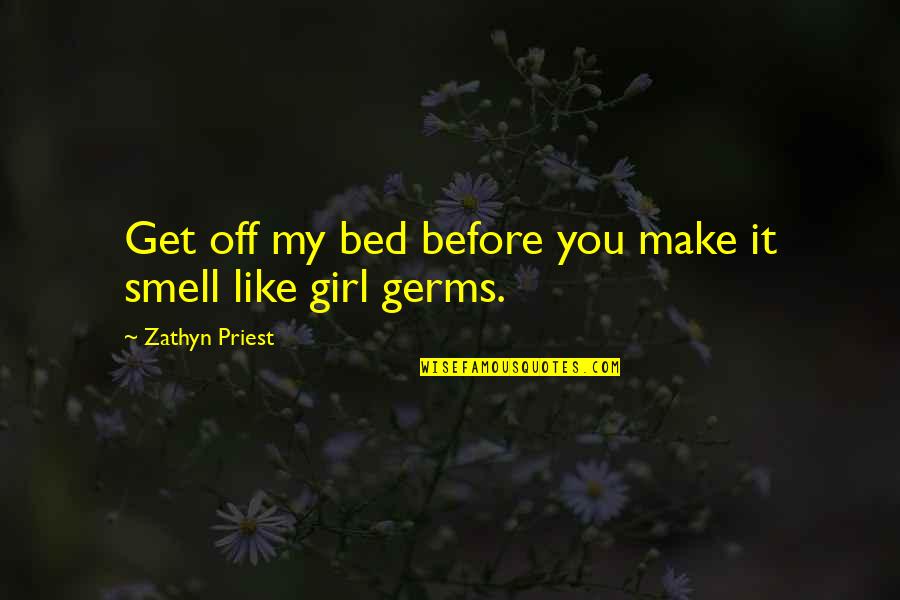 Chloeforever Quotes By Zathyn Priest: Get off my bed before you make it Chloeforever Quotes By Zathyn Priest: Get off my bed before you make it