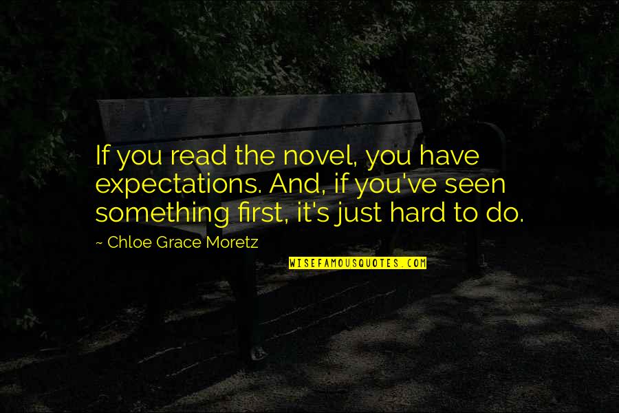 Chloe's Quotes By Chloe Grace Moretz: If you read the novel, you have expectations. Chloe's Quotes By Chloe Grace Moretz: If you read the novel, you have expectations.