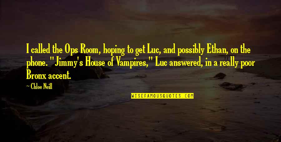 Chloe's Quotes By Chloe Neill: I called the Ops Room, hoping to get Chloe's Quotes By Chloe Neill: I called the Ops Room, hoping to get
