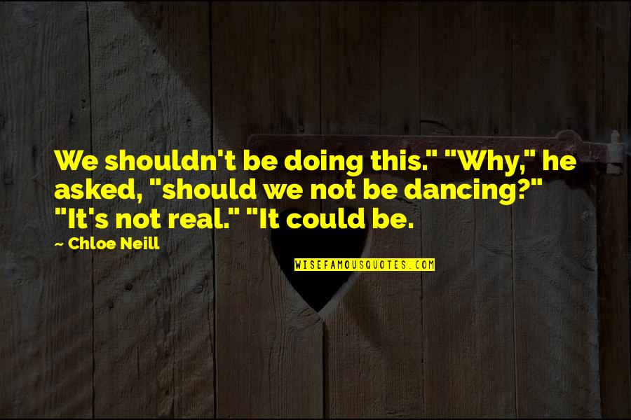 Chloe's Quotes By Chloe Neill: We shouldn't be doing this." "Why," he asked, Chloe's Quotes By Chloe Neill: We shouldn't be doing this." "Why," he asked,