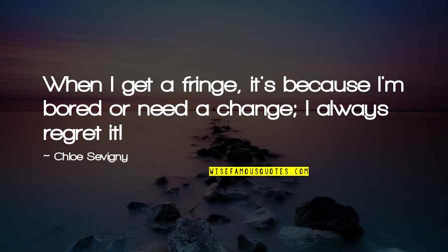 Chloe's Quotes By Chloe Sevigny: When I get a fringe, it's because I'm
