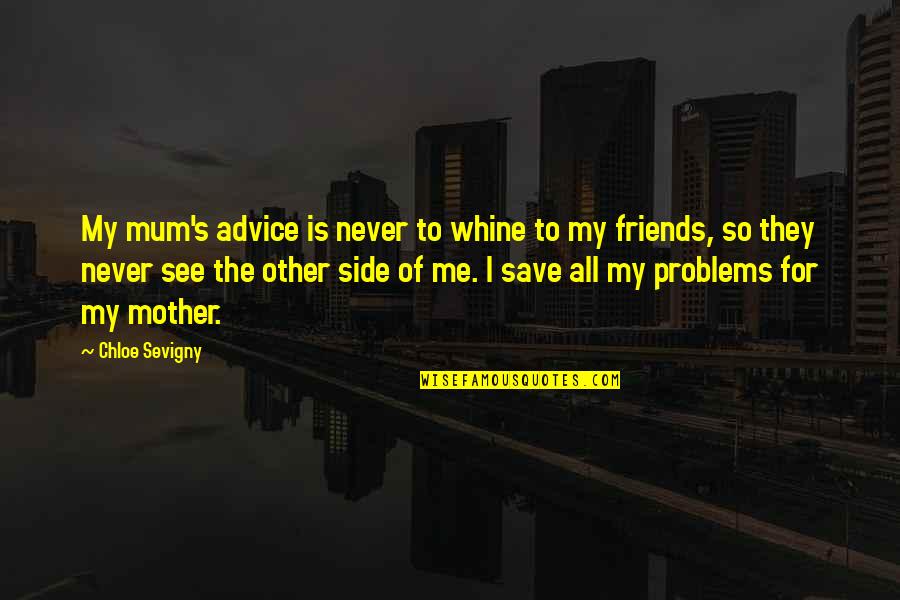 Chloe's Quotes By Chloe Sevigny: My mum's advice is never to whine to Chloe's Quotes By Chloe Sevigny: My mum's advice is never to whine to