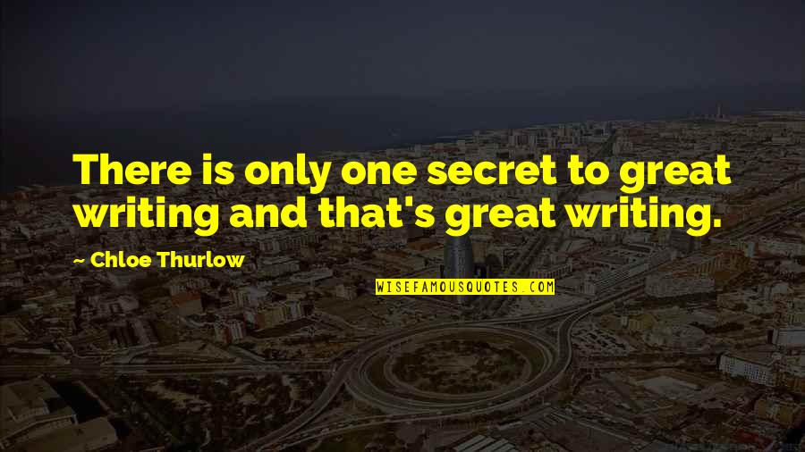 Chloe's Quotes By Chloe Thurlow: There is only one secret to great writing