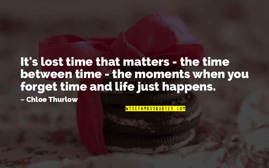 Chloe's Quotes By Chloe Thurlow: It's lost time that matters - the time Chloe's Quotes By Chloe Thurlow: It's lost time that matters - the time