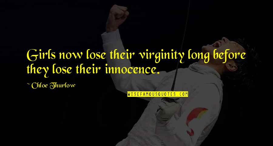 Chloe's Quotes By Chloe Thurlow: Girls now lose their virginity long before they