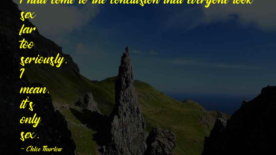 Chloe's Quotes By Chloe Thurlow: I had come to the conclusion that everyone Chloe's Quotes By Chloe Thurlow: I had come to the conclusion that everyone