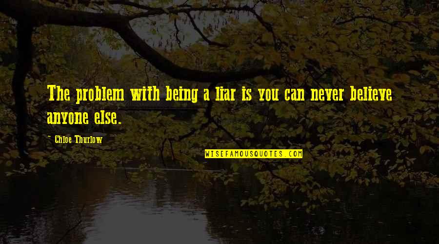 Chloe's Quotes By Chloe Thurlow: The problem with being a liar is you